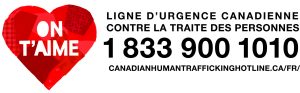 A red heart graphic with the words “ON T’AIME” on the left, and on the right, text in French providing the Canadian Human Trafficking Hotline number: 1-833-900-1010 and the website canadianhumantraffickinghotline.ca/fr/.