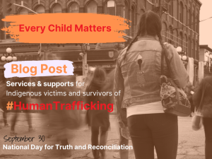 A person in a jean jacket stands on a busy city street. Text reads: Every Child Matters. Blog Post. Services & supports for Indigenous victims and survivors of #HumanTrafficking. September 30 National Day for Truth and Reconciliation.