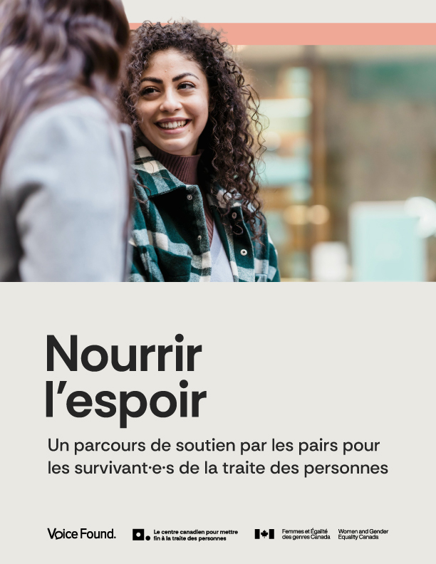 Page couverture du rapport intitulé « Nourrir l’espoir : Un parcours de soutien par les pairs pour les survivant·e·s de la traite des personnes ». L’image montre deux personnes en conversation, dont une souriante, évoquant le lien et le soutien. Logos de Voice Found, du Centre canadien pour mettre fin à la traite des personnes et de Femmes et Égalité des genres Canada au bas.