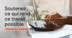 Graphique avec le texte « Soutenez ce qui rend ce travail possible » et « Trésorier·ère bénévole ». Une personne utilise une calculatrice tout en tenant un crayon au-dessus de documents financiers. Le Centre canadien pour mettre fin à la traite des personnes recrute un·e trésorier·ère bénévole pour son conseil d’administration.